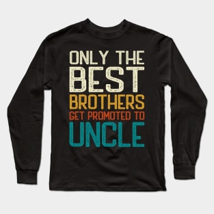 Only the best brothers get promoted to Uncle Long Sleeve T-Shirt